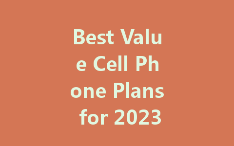 Best Value Cell Phone Plans for 2023: Affordable Options for Everyone