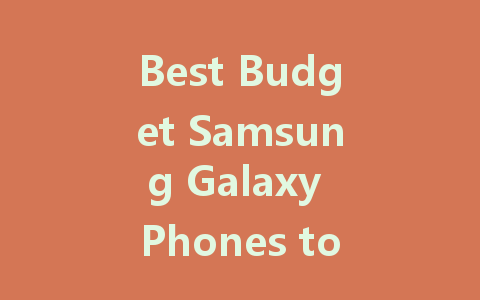 Best Budget Samsung Galaxy Phones to Consider in 2023