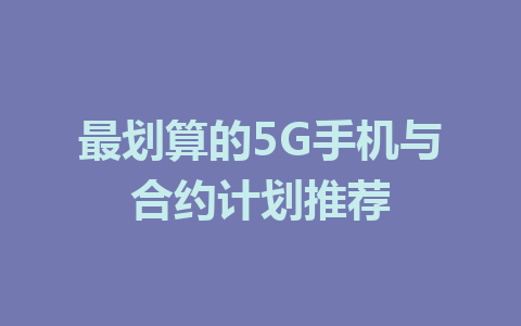 最划算的5G手机与合约计划推荐