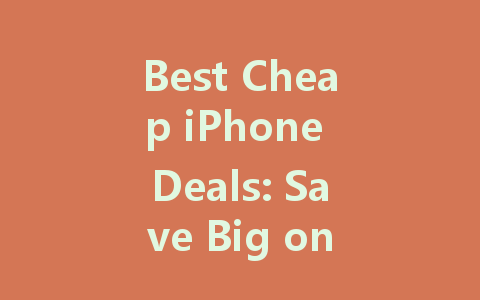 Best Cheap iPhone Deals: Save Big on Your Next Upgrade