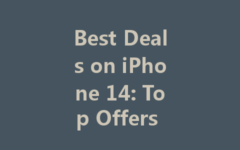 Best Deals on iPhone 14: Top Offers You Can't Miss!