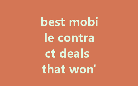 best mobile contract deals that won't break the bank