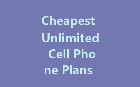 Cheapest Unlimited Cell Phone Plans for You in 2023