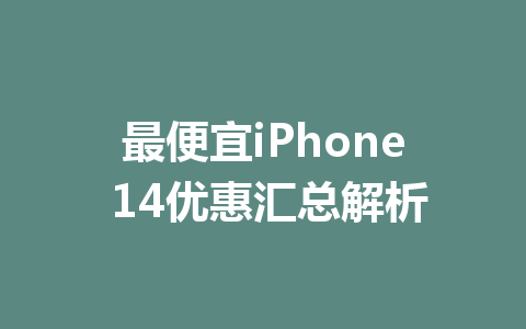 最便宜iPhone 14优惠汇总解析