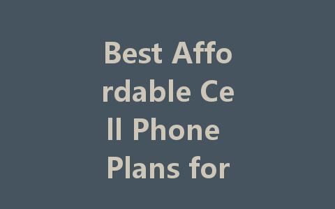 Best Affordable Cell Phone Plans for 2022: Easily Save on Your Monthly Bills