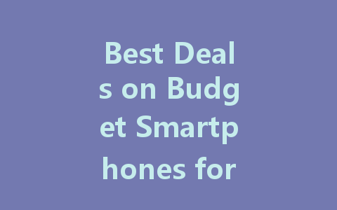 Best Deals on Budget Smartphones for Affordable Communication