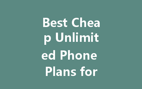 Best Cheap Unlimited Phone Plans for 2023: Your Ultimate Guide