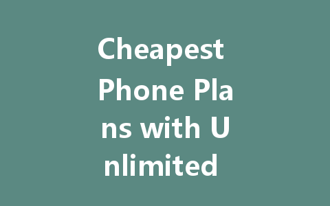 Cheapest Phone Plans with Unlimited Everything