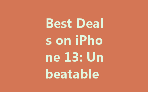 Best Deals on iPhone 13: Unbeatable Offers You Can't Miss