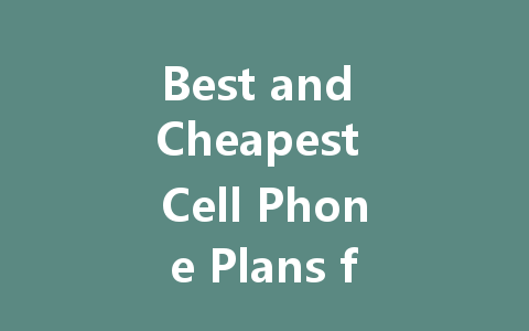 Best and Cheapest Cell Phone Plans for Everyone in 2023