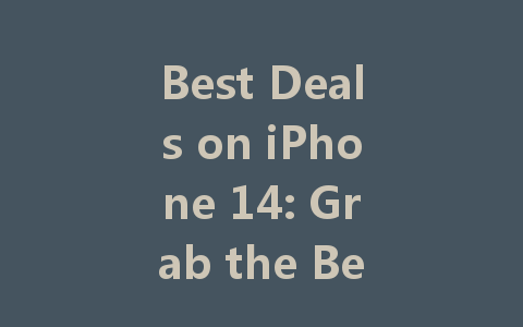 Best Deals on iPhone 14: Grab the Best Price Today!