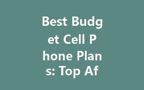 Best Budget Cell Phone Plans: Top Affordable Options for 2023