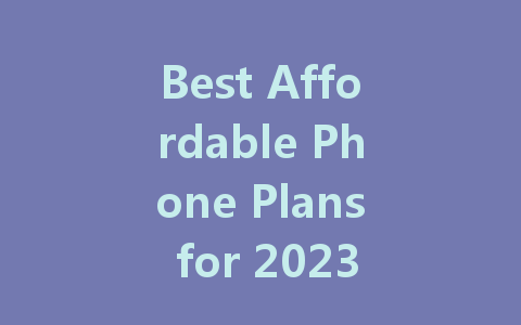 Best Affordable Phone Plans for 2023