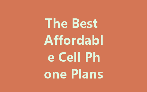 The Best Affordable Cell Phone Plans for Budget-Conscious Consumers