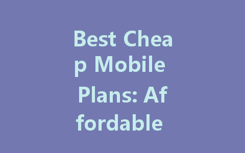 Best Cheap Mobile Plans: Affordable Options for Every Budget