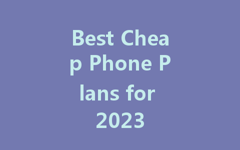 Best Cheap Phone Plans for 2023