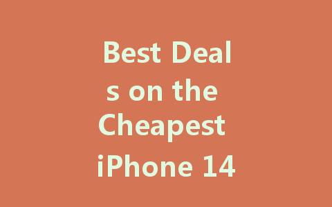 Best Deals on the Cheapest iPhone 14: Unbeatable Prices Today