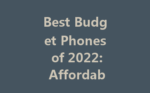 Best Budget Phones of 2022: Affordable Options for Every User