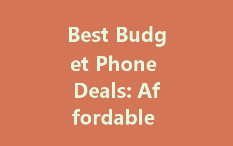 Best Budget Phone Deals: Affordable Smartphones for 2023