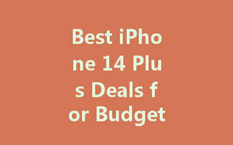 Best iPhone 14 Plus Deals for Budget-savvy Shoppers