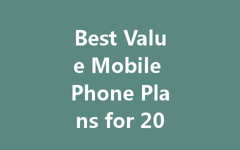 Best Value Mobile Phone Plans for 2023: Save Money Without Compromising Quality