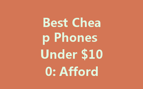 Best Cheap Phones Under $100: Affordable Options for Every User