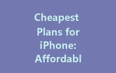 Cheapest Plans for iPhone: Affordable Options for Solo Users