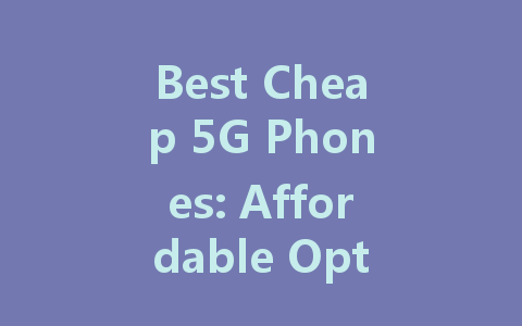 Best Cheap 5G Phones: Affordable Options for the Latest Technology