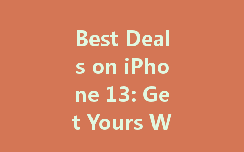 Best Deals on iPhone 13: Get Yours Without Breaking the Bank!