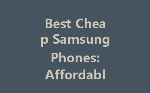 Best Cheap Samsung Phones: Affordable Options for 2022