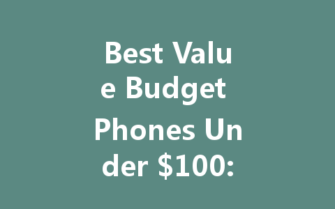 Best Value Budget Phones Under $100: Affordable Choices for 2023