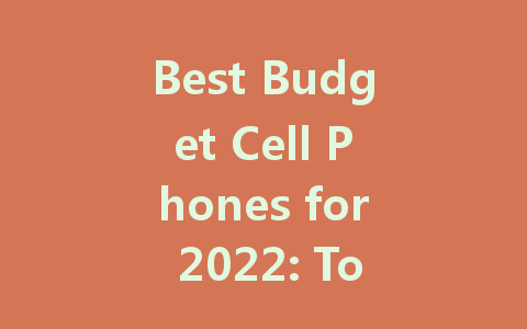 Best Budget Cell Phones for 2022: Top Picks for Best Value