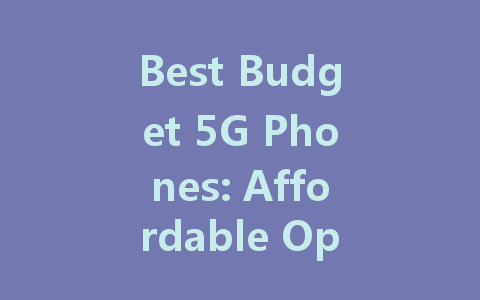 Best Budget 5G Phones: Affordable Options for Every User