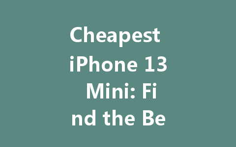 Cheapest iPhone 13 Mini: Find the Best Deals Right Here!