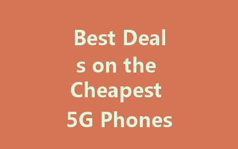 Best Deals on the Cheapest 5G Phones Available Today