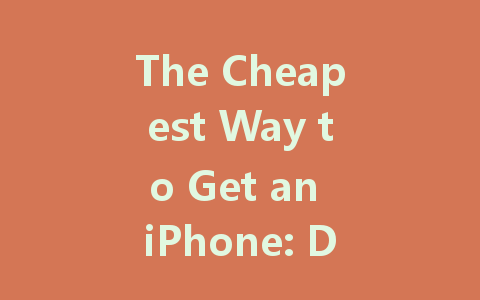 The Cheapest Way to Get an iPhone: Deals You Can't Miss