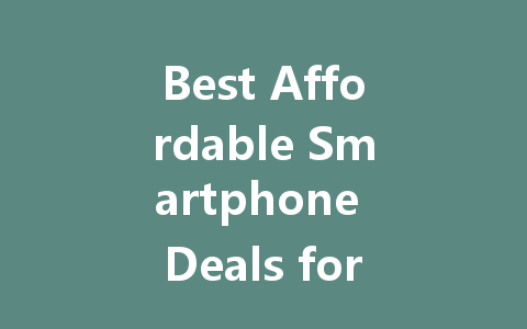 Best Affordable Smartphone Deals for 2022: Top Picks Under Budget