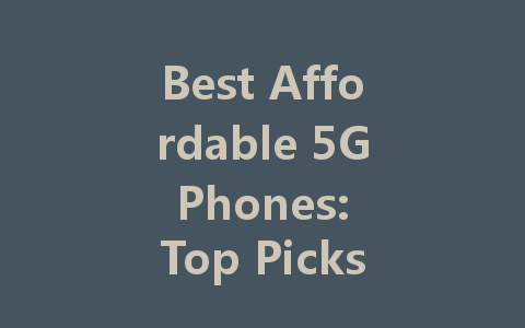 Best Affordable 5G Phones: Top Picks for Budget-Conscious Buyers