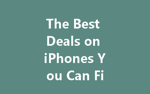 The Best Deals on iPhones You Can Find Right Now