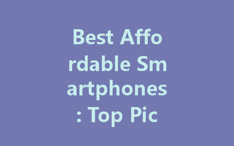 Best Affordable Smartphones: Top Picks for Budget-Friendly Users