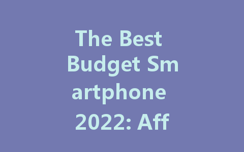 The Best Budget Smartphone 2022: Affordable Options for Every Need