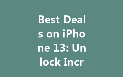 Best Deals on iPhone 13: Unlock Incredible Savings This Season