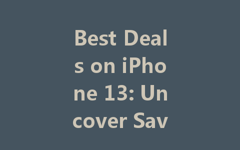 Best Deals on iPhone 13: Uncover Savings with Top Offers Today