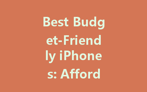 Best Budget-Friendly iPhones: Affordable Deals You Can't Miss!