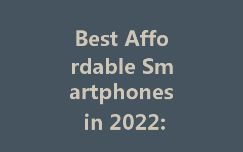 Best Affordable Smartphones in 2022: Top Picks for Every Budget