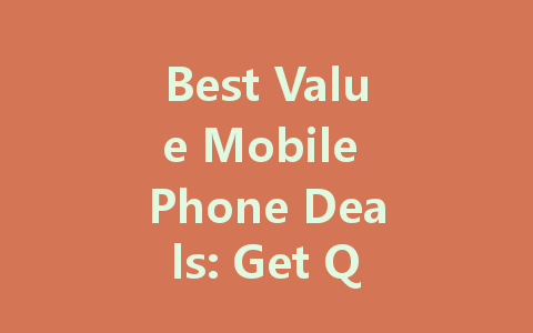 Best Value Mobile Phone Deals: Get Quality Without Breaking the Bank