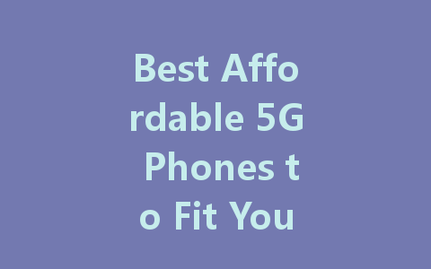 Best Affordable 5G Phones to Fit Your Budget in 2022