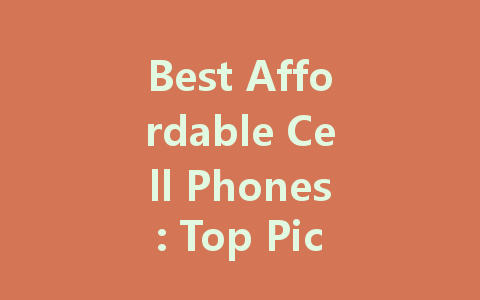 Best Affordable Cell Phones: Top Picks for Budget-Conscious Buyers