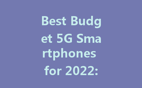 Best Budget 5G Smartphones for 2022: Affordable Options to Stay Connected