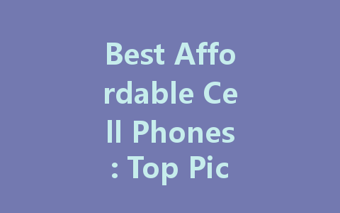 Best Affordable Cell Phones: Top Picks for Budget-Friendly Options